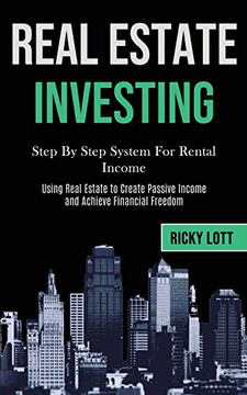 Real Estate Investing : Step By Step System For Rental Income (Using Real Estate to Create Passive Income and Achieve Financial Freedom)