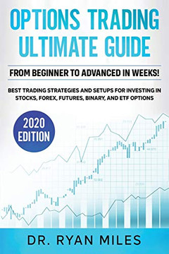 Options Trading Ultimate Guide : From Beginners to Advance in Weeks! Best Trading Strategies and Setups for Investing in Stocks, Forex, Futures, Binary, and ETF Options