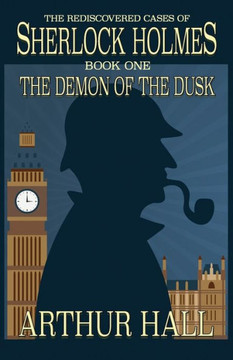 The Demon Of The Dusk : The Rediscovered Cases Of Sherlock Holmes Book 1 The Demon Of The Dusk : The Rediscovered Cases Of Sherlock Holmes Book 1
