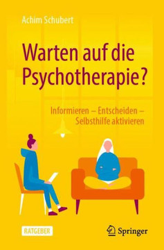 Warten Auf Die Psychotherapie?: Informieren ? Entscheiden ? Selbsthilfe Aktivieren (German Edition)