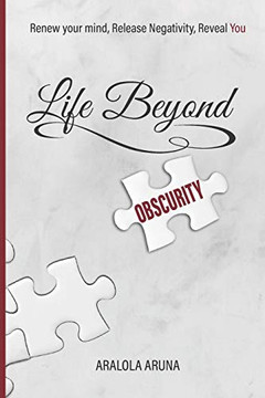 Life Beyond Obscurity: Renew Your Mind, Release Negativity, Reveal You