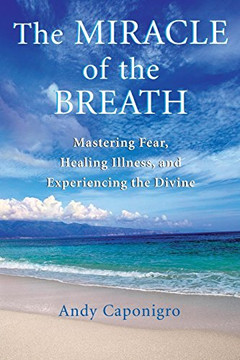 The Miracle Of The Breath: Mastering Fear, Healing Illness, And Experiencing The Divine