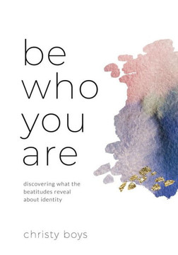 Be Who You Are: Discovering What The Beatitudes Reveal About Identity