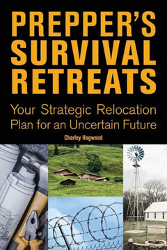 Prepper's Survival Retreats: Your Strategic Relocation Plan For An Uncertain Future