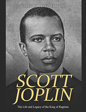 Scott Joplin: The Life and Legacy of the King of Ragtime Scott Joplin: The Life and Legacy of the King of Ragtime