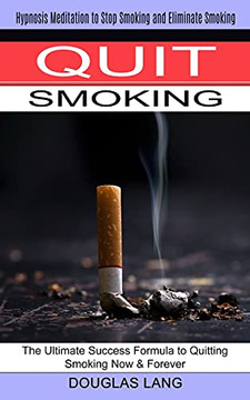 Quit Smoking: The Ultimate Success Formula To Quitting Smoking Now & Forever (Hypnosis Meditation To Stop Smoking And Eliminate Smoking) - 9781774851180 Quit Smoking: The Ultimate Success Formula To Quitting Smoking Now & Forever (Hypnosis Meditation To Stop Smoking And Eliminate Smoking) - 9781774851180