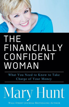 The Financially Confident Woman: What You Need To Know To Take Charge Of Your Money
