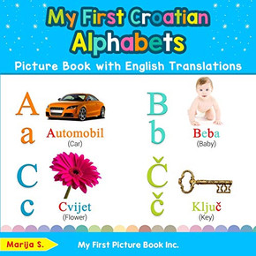 My First Croatian Alphabets Picture Book with English Translations: Bilingual Early Learning & Easy Teaching Croatian Books for Kids (Teach & Learn Basic Croatian words for Children) My First Croatian Alphabets Picture Book with English Translations: Bilingual Early Learning & Easy Teaching Croatian Books for Kids (Teach & Learn Basic Croatian words for Children)