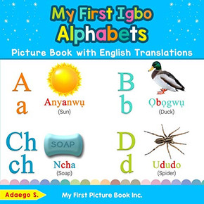 My First Igbo Alphabets Picture Book with English Translations: Bilingual Early Learning & Easy Teaching Igbo Books for Kids (Teach & Learn Basic Igbo words for Children)