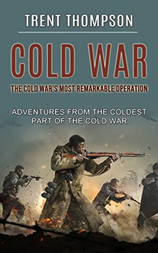 Cold War: The Cold War's Most Remarkable Operation (Adventures From The Coldest Part Of The Cold War) Cold War: The Cold War's Most Remarkable Operation (Adventures From The Coldest Part Of The Cold War)