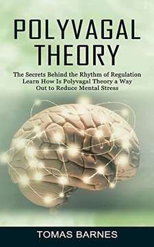 Polyvagal Theory: The Secrets Behind The Rhythm Of Regulation (Learn How Is Polyvagal Theory A Way Out To Reduce Mental Stress)