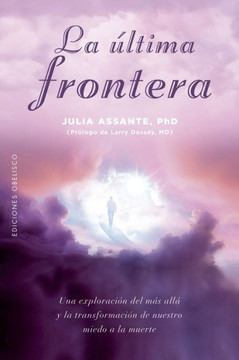 La ?ltima frontera: Una exploraci?n del m?s all? y la transformaci?n de nuestro miedo a la muerte (Spanish Edition)