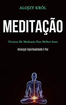 Medita??o: T?cnicas De Medita??o Para Melhor Sono (Alcan?ar Espiritualidade E Paz) (Portuguese Edition)