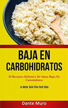 Baja En Carbohidratos: El Recetario Definitivo De Salsas Bajas En Carnohidratos (La Mejor Guia Para Carb Bajo) (Spanish Edition)