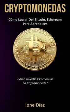 Cryptomonedas: COmo lucrar del bitcoin, ethereum para aprendices (COmo invertir y comerciar en criptomoneda?) (Spanish Edition)