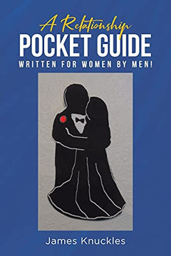 A Relationship Pocket Guide Written For Women By Men! A Relationship Pocket Guide Written For Women By Men!