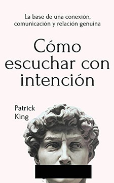 C????Mo Escuchar Con Intenci????N: La Base De Una Conexi????N, Comunicaci????N Y Relaci????N Genuina (Spanish Edition) - 9781647432690 C????Mo Escuchar Con Intenci????N: La Base De Una Conexi????N, Comunicaci????N Y Relaci????N Genuina (Spanish Edition) - 9781647432690