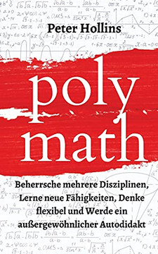 Polymath: Beherrsche Mehrere Disziplinen, Lerne Neue F??Higkeiten, Denke Flexibel Und Werde Ein Au??ergew??Hnlicher Autodidakt (German Edition) - 9781647432652