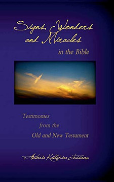 Signs, Wonders And Miracles In The Bible: Testimonies From The Old And New Testament