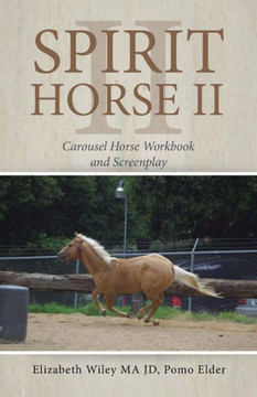 Spirit Horse Ii: Carousel Horse Workbook And Screenplay Spirit Horse Ii: Carousel Horse Workbook And Screenplay