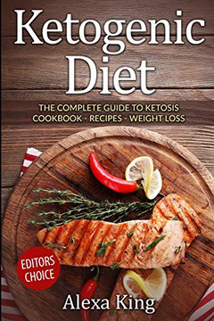 Ketogenic Diet : The Complete Guide To Ketosis - Ketogenic Diet Cookbook - Ketogenic Diet For Weight Loss - Ketogenic Recipes Ketogenic Diet : The Complete Guide To Ketosis - Ketogenic Diet Cookbook - Ketogenic Diet For Weight Loss - Ketogenic Recipes
