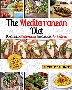 Mediterranean Diet : The Complete Mediterranean Diet Cookbook for Beginners - Lose Weight and Improve Your Health with Mediterranean Recipes Mediterranean Diet : The Complete Mediterranean Diet Cookbook for Beginners - Lose Weight and Improve Your Health with Mediterranean Recipes