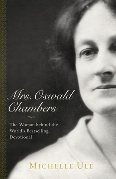 Mrs. Oswald Chambers: The Woman Behind The World's Bestselling Devotional Mrs. Oswald Chambers: The Woman Behind The World's Bestselling Devotional