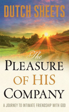 The Pleasure Of His Company: A Journey To?Intimate Friendship With God The Pleasure Of His Company: A Journey To?Intimate Friendship With God