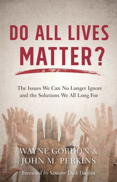 Do All Lives Matter?: The Issues We Can No Longer Ignore And The Solutions We All Long For