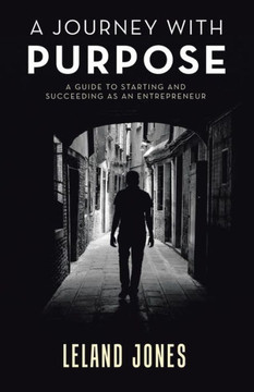 A Journey With Purpose: A Guide To Starting And Succeeding As An Entrepreneur - 9781543740929