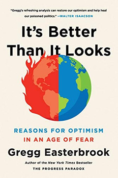 It's Better Than It Looks: Reasons For Optimism In An Age Of Fear It's Better Than It Looks: Reasons For Optimism In An Age Of Fear