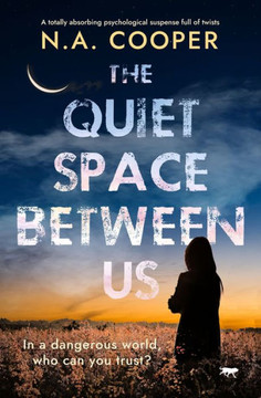 The Quiet Space Between Us: A Totally Absorbing Psychological Suspense Full Of Twists