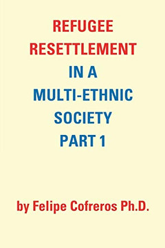 Refugee Resettlement In A Multi-Ethnic Society Part 1 By Felipe Cofreros Ph.D.