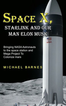 Space X: Starlink And Our Man Elon Musk Bringing Nasa Astronauts To The Space Station And Mega Project To Colonize Mars