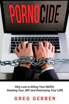 Pornocide: Why Lust Is Killing Your Faith, Stealing Your Joy And Destroying Your Life - 9781640850521