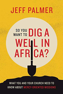 So You Want to Dig a Well in Africa?: What You and Your Church Need to Know About Mercy-oriented Missions
