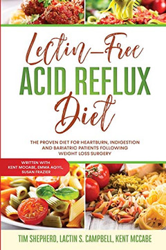 Lectin-Free Acid Reflux Diet: The Proven Diet For Heartburn, Indigestion and Bariatric Patients Following Weight Loss Surgery: With Kent McCabe, Emma Aqiyl, & Susan Frazier