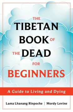 The Tibetan Book Of The Dead For Beginners: A Guide To Living And Dying