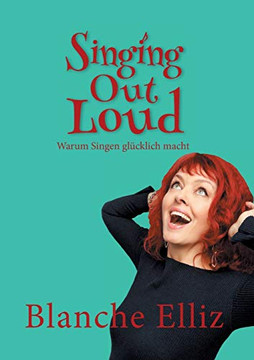 Singing Out Loud: Warum Singen Gl?cklich Macht (German Edition) - 9783347026995