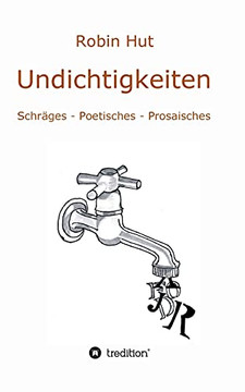 Undichtigkeiten: Schr?ges - Poetisches - Prosaisches (German Edition) - 9783749745708