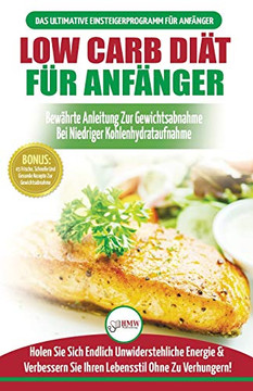 Low Carb Di?t F?r Anf?nger: Die Ultimative Anleitung F?r Anf?nger Zur Low-carb-di?t + 45 K?stliche Und Bew?hrte Rezepte F?r Die Fettverbrennung ... / Low Carb Diet German Book) (German Edition) Low Carb Di?t F?r Anf?nger: Die Ultimative Anleitung F?r Anf?nger Zur Low-carb-di?t + 45 K?stliche Und Bew?hrte Rezepte F?r Die Fettverbrennung ... / Low Carb Diet German Book) (German Edition)