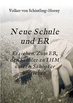 Neue Schule Und Er: Erziehen. Zum Er, Den Sch?ler Zu Ihm Unserm Sch?pfer Hinziehen. (German Edition) - 9783347142589