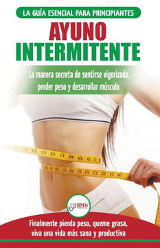 Ayuno Intermitente: Gu?a esencial a la dieta del ayuno intermitente para principiantes - m?todos eficaces para quemar grasa (Libro en espa?ol/Intermittent Fasting Spanish Book) (Spanish Edition)
