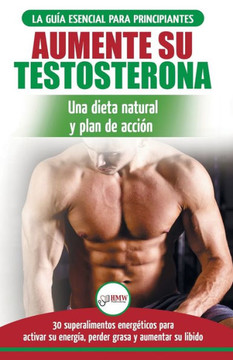 Dieta de testosterona: Gu?a para principiantes y plan de acci?n: 30 alimentos naturales que aumentan su energ?a, pierden peso y libido (Libro en ... Diet Spanish Book) (Spanish Edition)
