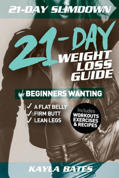 21-Day Slim Down: The 21-Day Weight Loss Guide for Beginners Wanting A Flat Belly, Firm Butt & Lean Legs (Includes Workouts, Exercises & Recipes) - 9781925997361