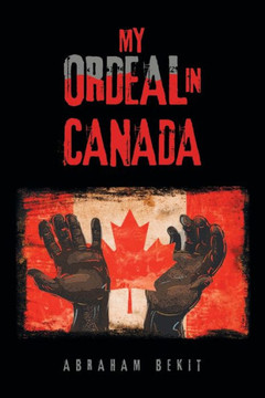 My Ordeal In Canada My Ordeal In Canada
