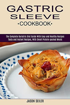 Gastric Sleeve Cookbook: The Completeaatric Diet Guide Withasand althy Recipes astand Inant Recipes, With all Proteinacked als)