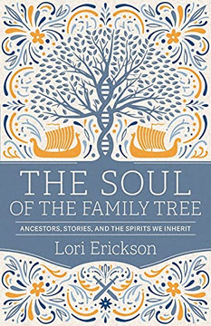 The Soul Of The Family Tree: Ancestors, Stories, And The Spirits We Inherit