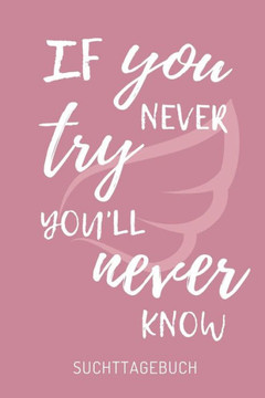 IF YOU NEVER TRY YOU'LL NEVER KNOW SUCHTTAGEBUCH: A4 Suchttagebuch PUNKTIERT für Patienten zum Ausfüllen | Selbsthilfebuch bei Alkoholsucht, ... Suchtkranke | Therapie Tool (German Edition) - 9781671509719
