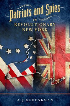 Patriots And Spies In Revolutionary New York - 9781493073221